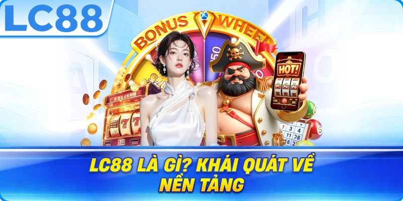 LC88 Là Gì? Khái Quát Về Nền Tảng