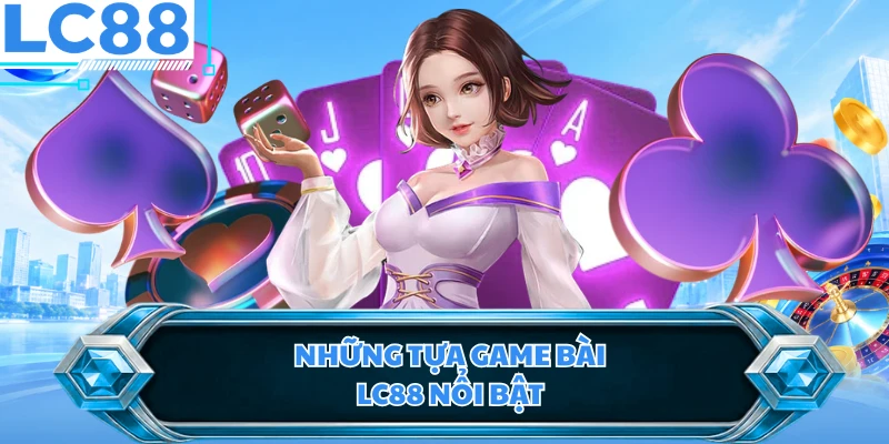 Những tựa game bài LC88 nổi bật